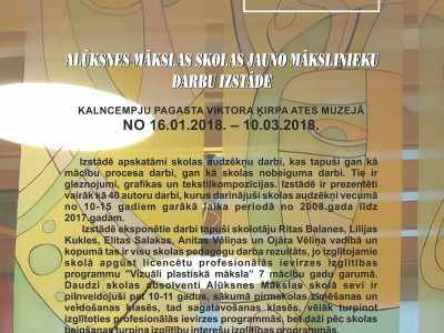 EXHIBITION OF ART WORKS BY ALŪKSNE ART SCHOOL NEW ARTISTS IN MUSEUM OF ATE 16. 01.2018. -10.03.2018.