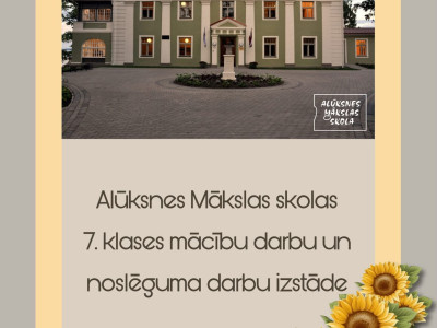 Alūksnes Mākslas skolas 7.klases mācību darbu un radošo noslēguma darbu izstāde